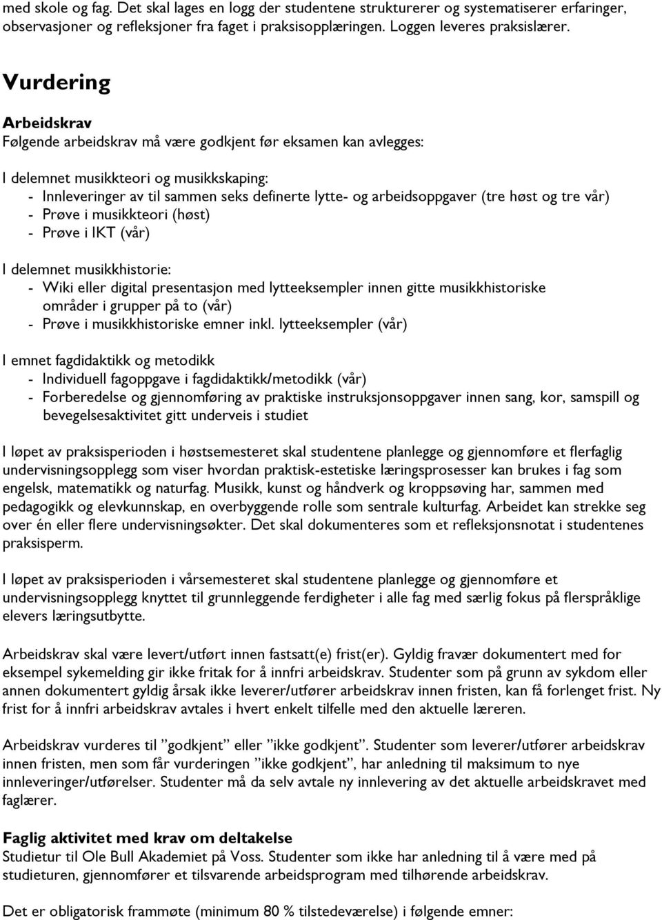 (tre høst og tre vår) - Prøve i musikkteori (høst) - Prøve i IKT (vår) I delemnet musikkhistorie: - Wiki eller digital presentasjon med lytteeksempler innen gitte musikkhistoriske områder i grupper