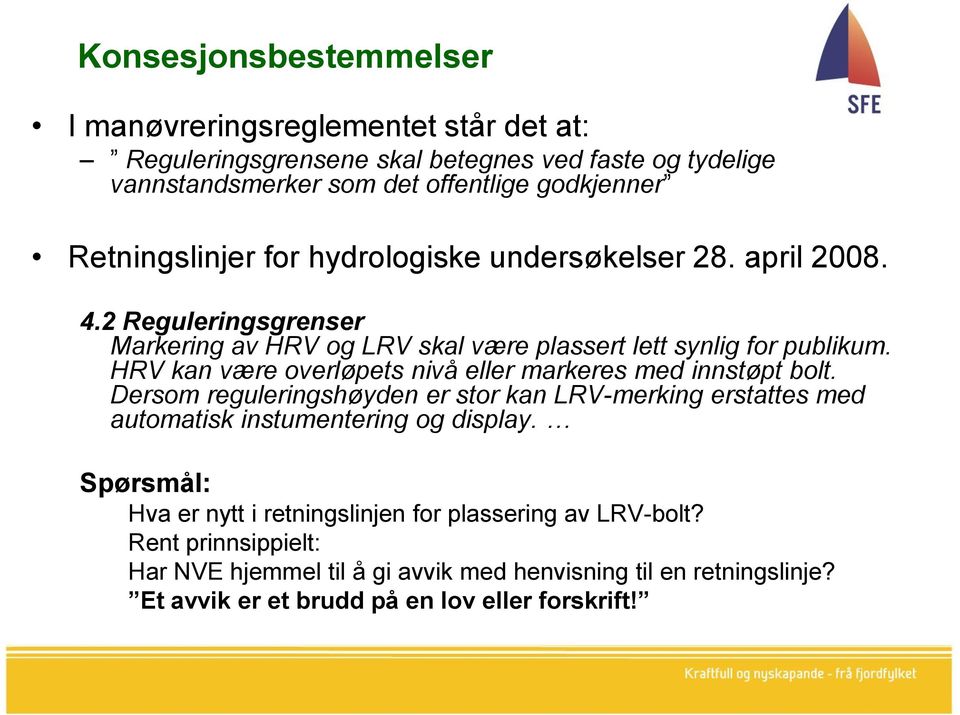 HRV kan være overløpets nivå eller markeres med innstøpt bolt. Dersom reguleringshøyden er stor kan LRV-merking erstattes med automatisk instumentering og display.