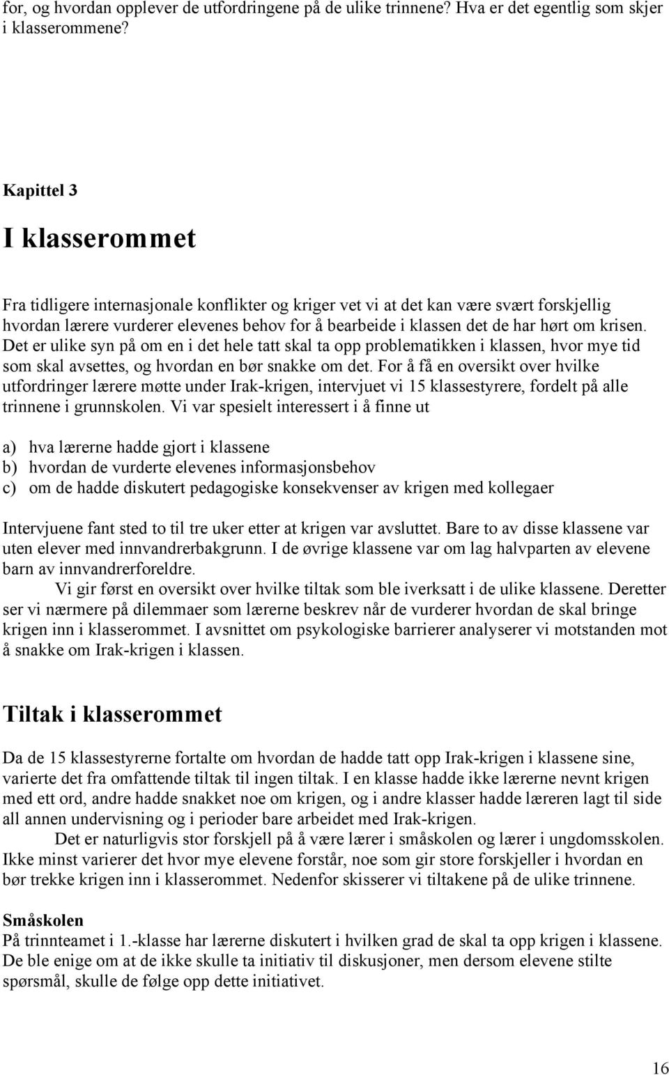 om krisen. Det er ulike syn på om en i det hele tatt skal ta opp problematikken i klassen, hvor mye tid som skal avsettes, og hvordan en bør snakke om det.