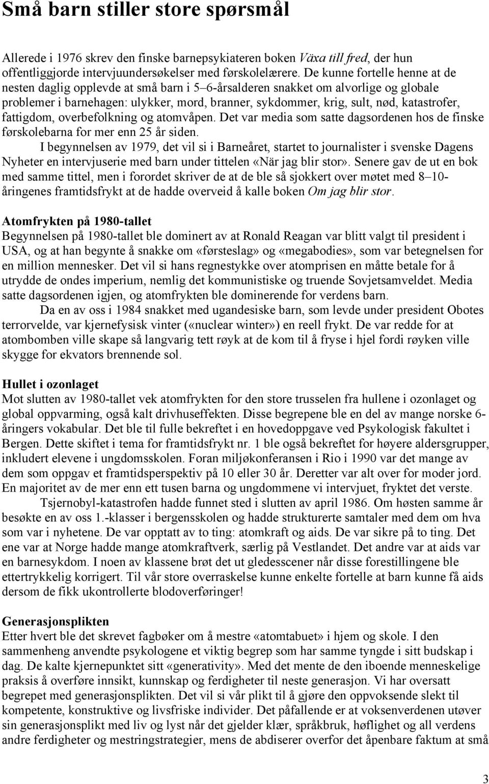 katastrofer, fattigdom, overbefolkning og atomvåpen. Det var media som satte dagsordenen hos de finske førskolebarna for mer enn 25 år siden.