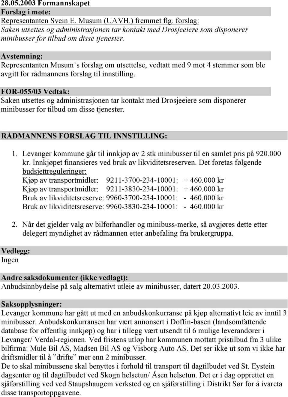 Avstemning: Representanten Musum`s forslag om utsettelse, vedtatt med 9 mot 4 stemmer som ble avgitt for rådmannens forslag til innstilling.