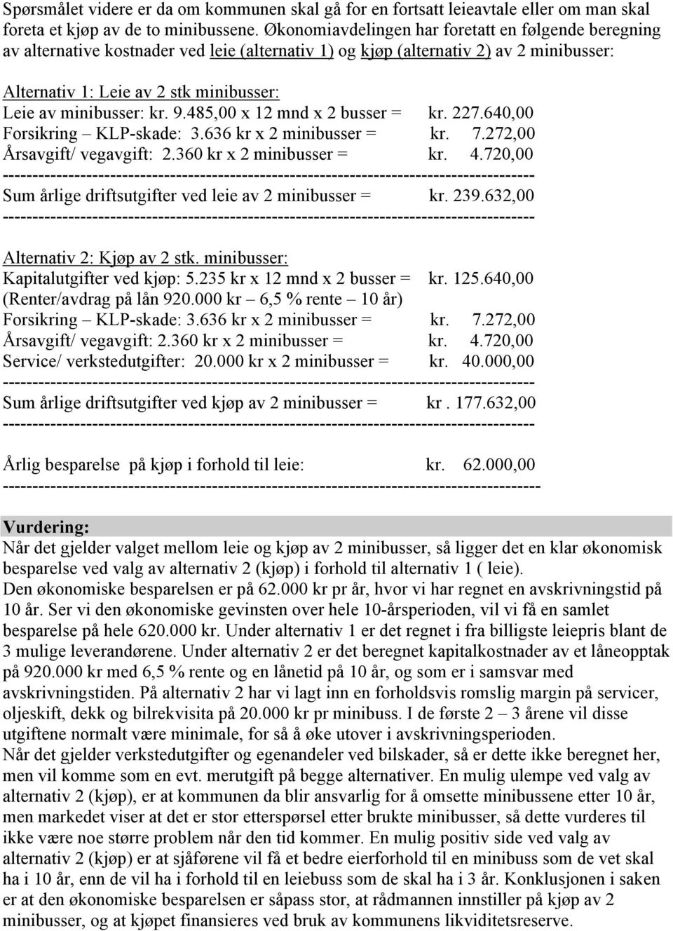 minibusser: kr. 9.485,00 x 12 mnd x 2 busser = kr. 227.640,00 Forsikring KLP-skade: 3.636 kr x 2 minibusser = kr. 7.272,00 Årsavgift/ vegavgift: 2.360 kr x 2 minibusser = kr. 4.