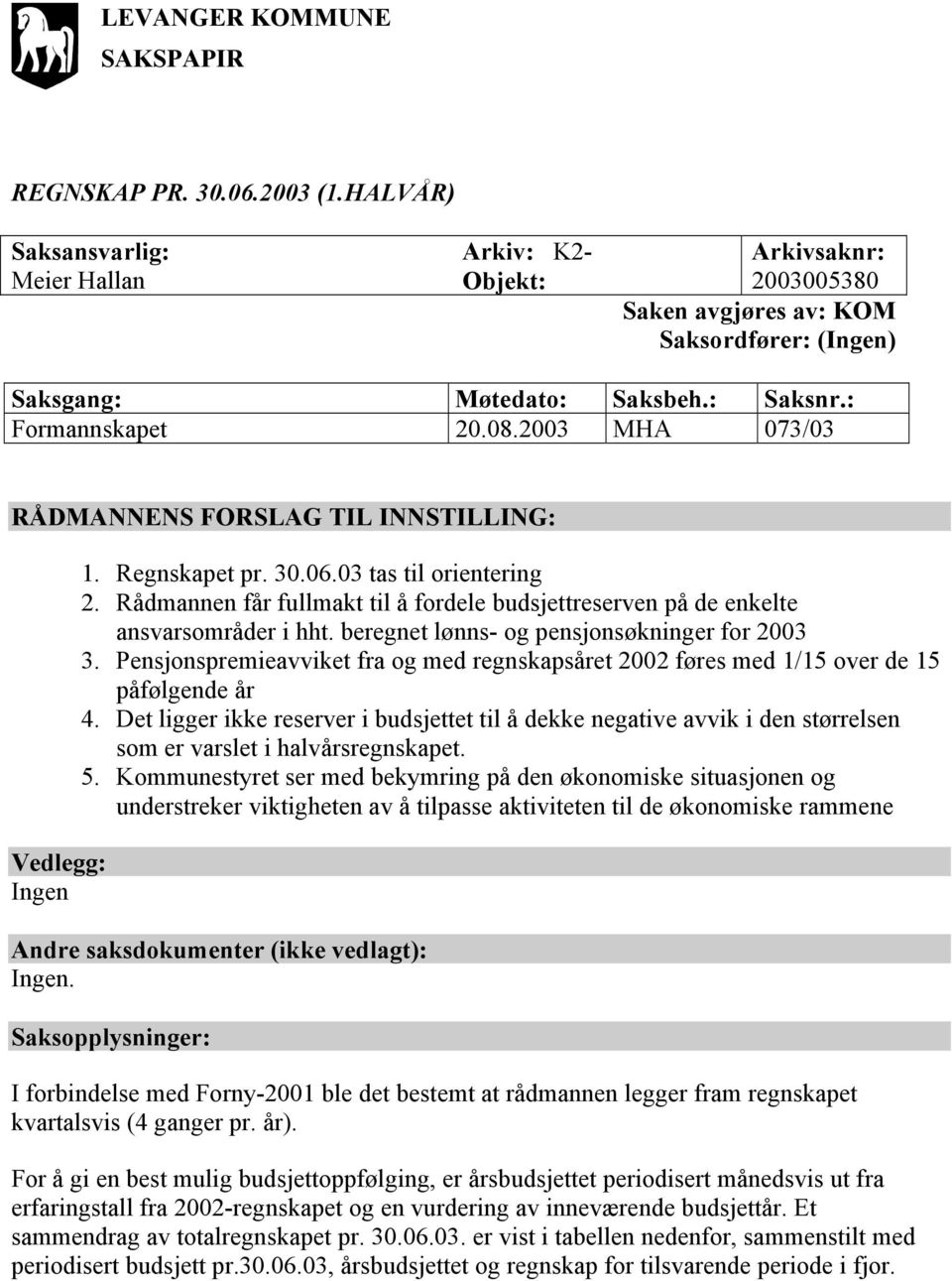 2003 MHA 073/03 RÅDMANNENS FORSLAG TIL INNSTILLING: Vedlegg: Ingen 1. Regnskapet pr. 30.06.03 tas til orientering 2.