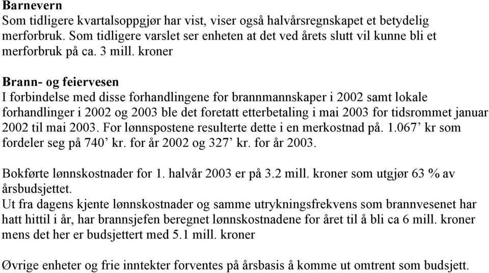 kroner Brann- og feiervesen I forbindelse med disse forhandlingene for brannmannskaper i 2002 samt lokale forhandlinger i 2002 og 2003 ble det foretatt etterbetaling i mai 2003 for tidsrommet januar