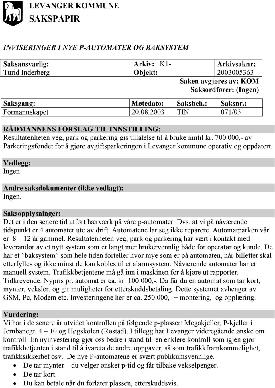 000,- av Parkeringsfondet for å gjøre avgiftsparkeringen i Levanger kommune operativ og oppdatert. Vedlegg: Ingen Andre saksdokumenter (ikke vedlagt): Ingen.