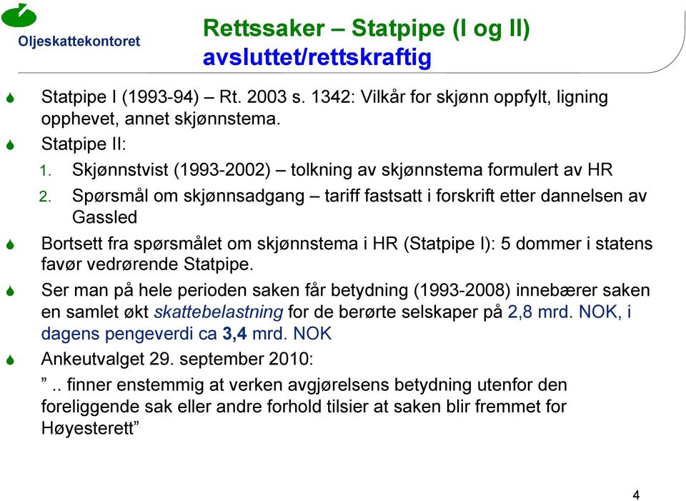 Spørsmål om skjønnsadgang tariff fastsatt i forskrift etter dannelsen av Gassled Bortsett fra spørsmålet om skjønnstema i HR (Statpipe I): 5 dommer i statens favør vedrørende Statpipe.