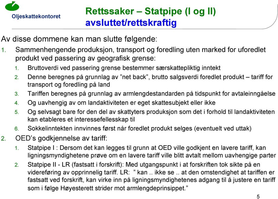 Denne beregnes på grunnlag av net back, brutto salgsverdi foredlet produkt tariff for transport og foredling på land 3.