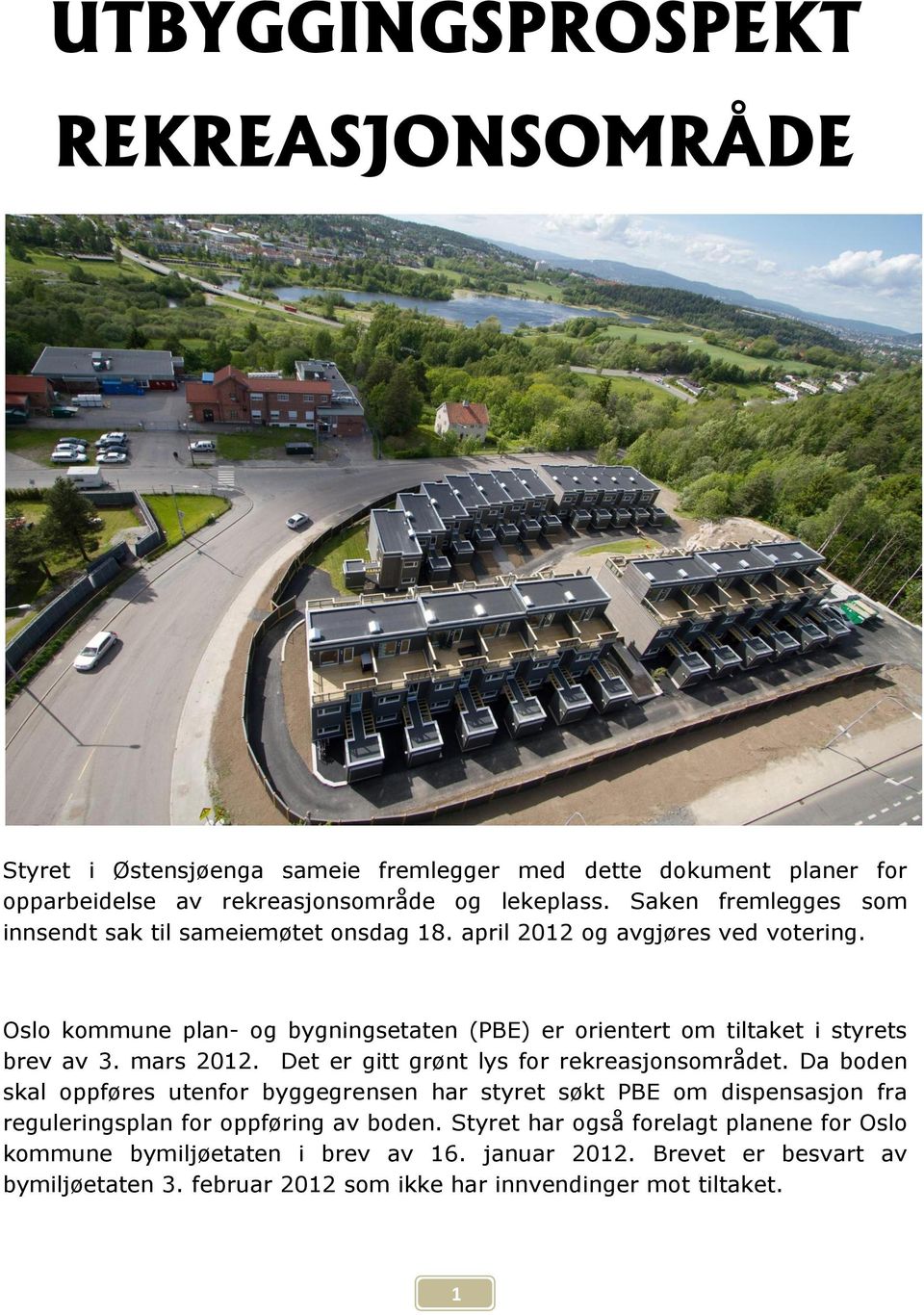 Oslo kommune plan- og bygningsetaten (PBE) er orientert om tiltaket i styrets brev av 3. mars 2012. Det er gitt grønt lys for rekreasjonsområdet.