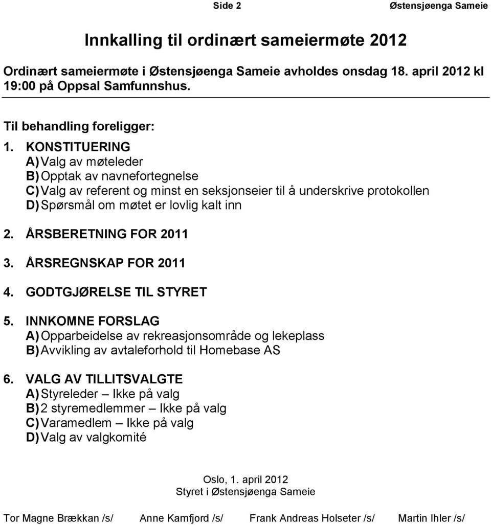 KONSTITUERING A) Valg av møteleder B) Opptak av navnefortegnelse C) Valg av referent og minst en seksjonseier til å underskrive protokollen D) Spørsmål om møtet er lovlig kalt inn 2.