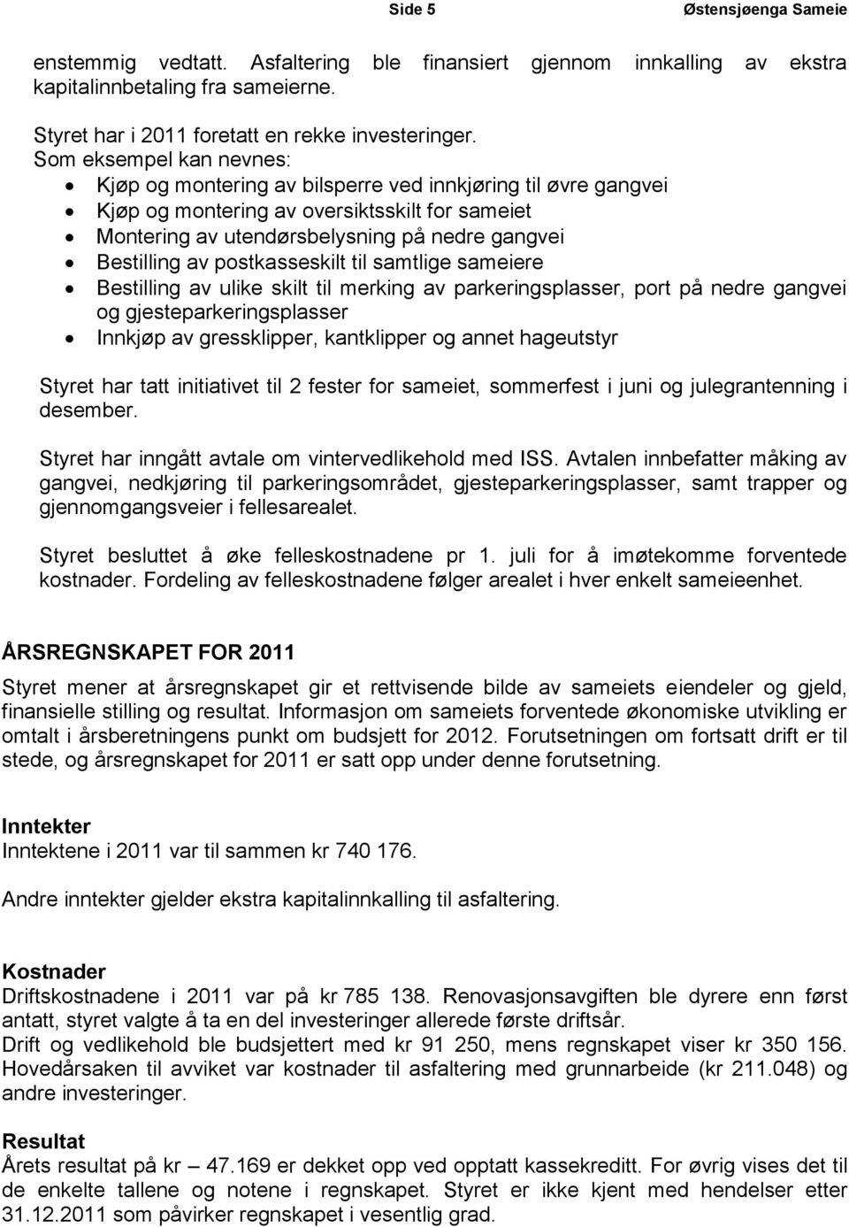 postkasseskilt til samtlige sameiere Bestilling av ulike skilt til merking av parkeringsplasser, port på nedre gangvei og gjesteparkeringsplasser Innkjøp av gressklipper, kantklipper og annet