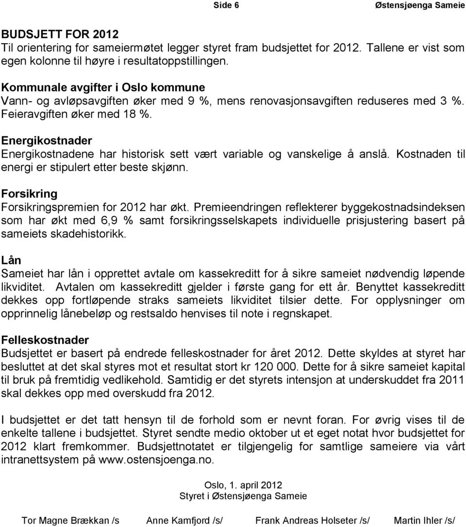 Energikostnader Energikostnadene har historisk sett vært variable og vanskelige å anslå. Kostnaden til energi er stipulert etter beste skjønn. Forsikring Forsikringspremien for 2012 har økt.