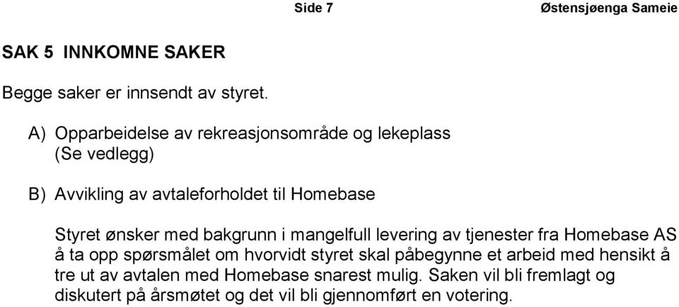 ønsker med bakgrunn i mangelfull levering av tjenester fra Homebase AS å ta opp spørsmålet om hvorvidt styret skal