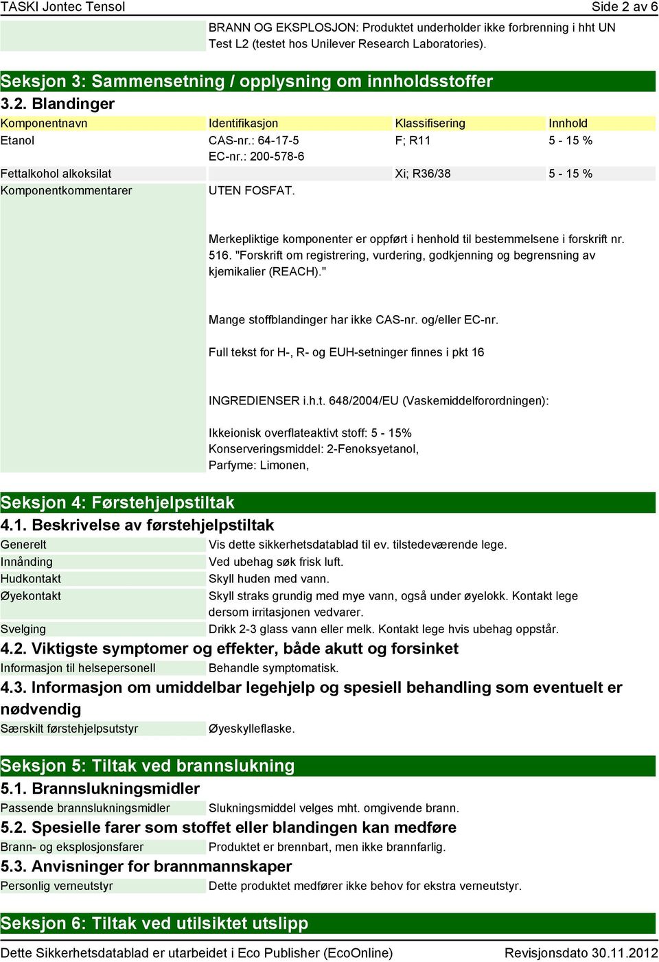 : 200-578-6 Fettalkohol alkoksilat Xi; R36/38 5-15 % Komponentkommentarer UTEN FOSFAT. Merkepliktige komponenter er oppført i henhold til bestemmelsene i forskrift nr. 516.