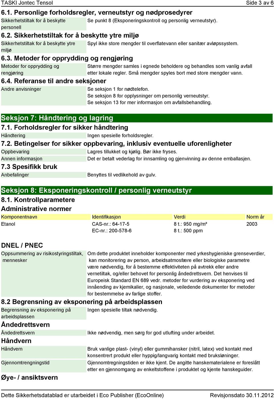 Referanse til andre seksjoner Andre anvisninger Se punkt 8 (Eksponeringskontroll og personlig verneutstyr). Spyl ikke store mengder til overflatevann eller sanitær avløpssystem.