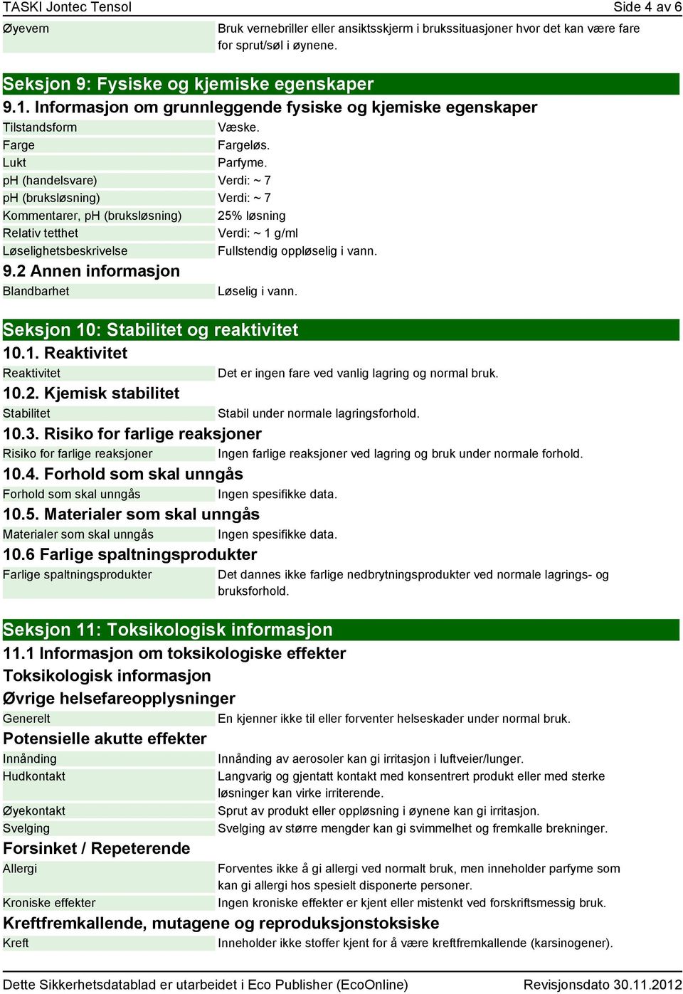 ph (handelsvare) Verdi: ~ 7 ph (bruksløsning) Verdi: ~ 7 er, ph (bruksløsning) 25% løsning Relativ tetthet Verdi: ~ 1 g/ml Løselighetsbeskrivelse Fullstendig oppløselig i vann. 9.