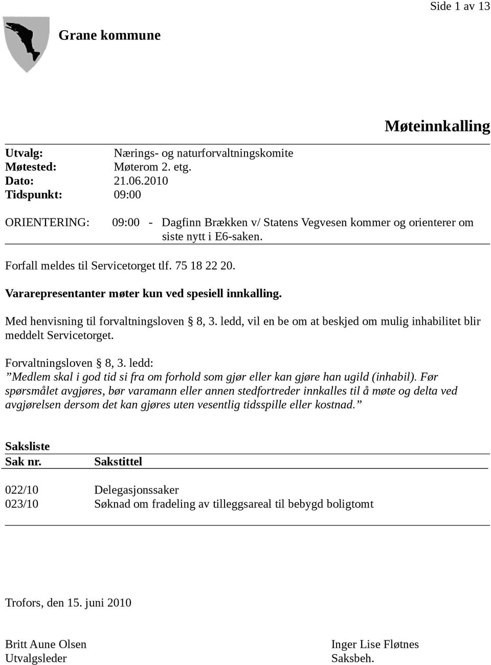 Vararepresentanter møter kun ved spesiell innkalling. Med henvisning til forvaltningsloven 8, 3. ledd, vil en be om at beskjed om mulig inhabilitet blir meddelt Servicetorget. Forvaltningsloven 8, 3.