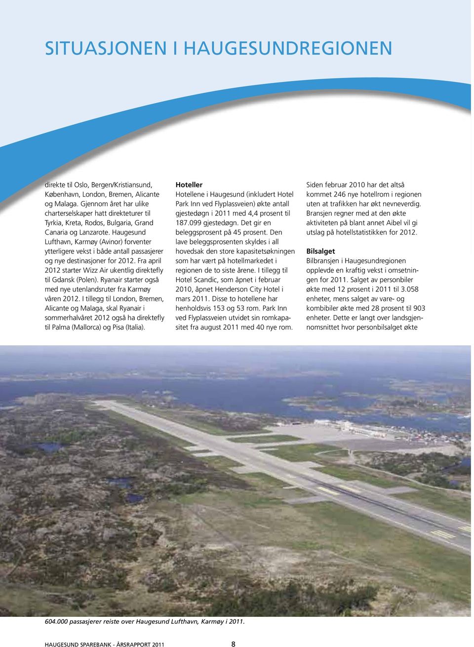 Haugesund Lufthavn, Karmøy (Avinor) forventer ytterligere vekst i både antall passasjerer og nye destinasjoner for 2012. Fra april 2012 starter Wizz Air ukentlig direktefly til Gdansk (Polen).