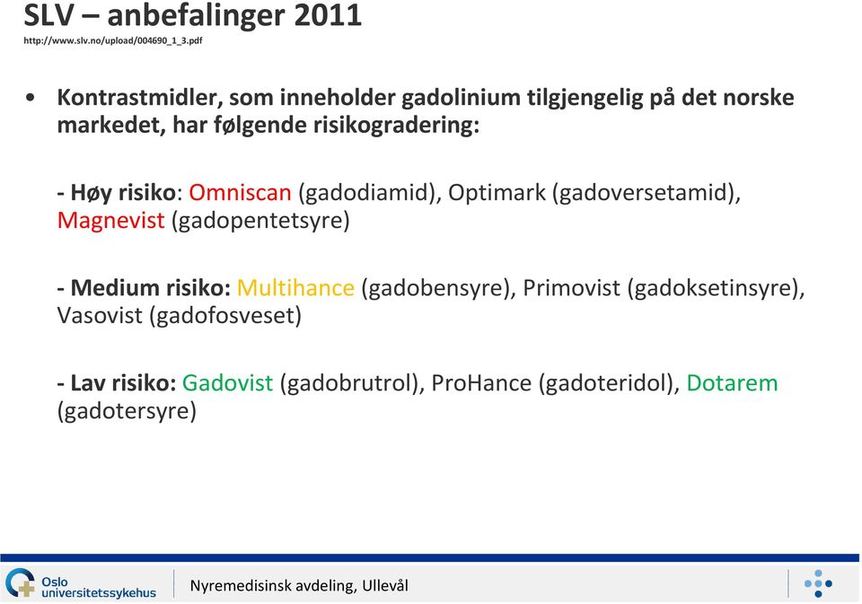 risikogradering: - Høy risiko: Omniscan (gadodiamid), Optimark (gadoversetamid), Magnevist (gadopentetsyre) -