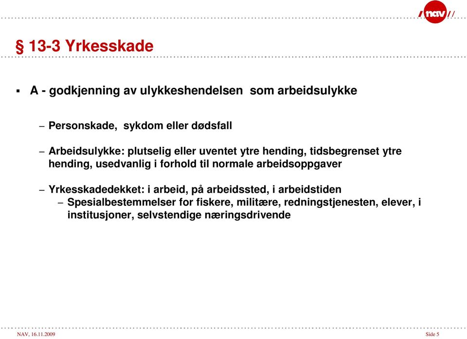 normale arbeidsoppgaver Yrkesskadedekket: i arbeid, på arbeidssted, i arbeidstiden Spesialbestemmelser for