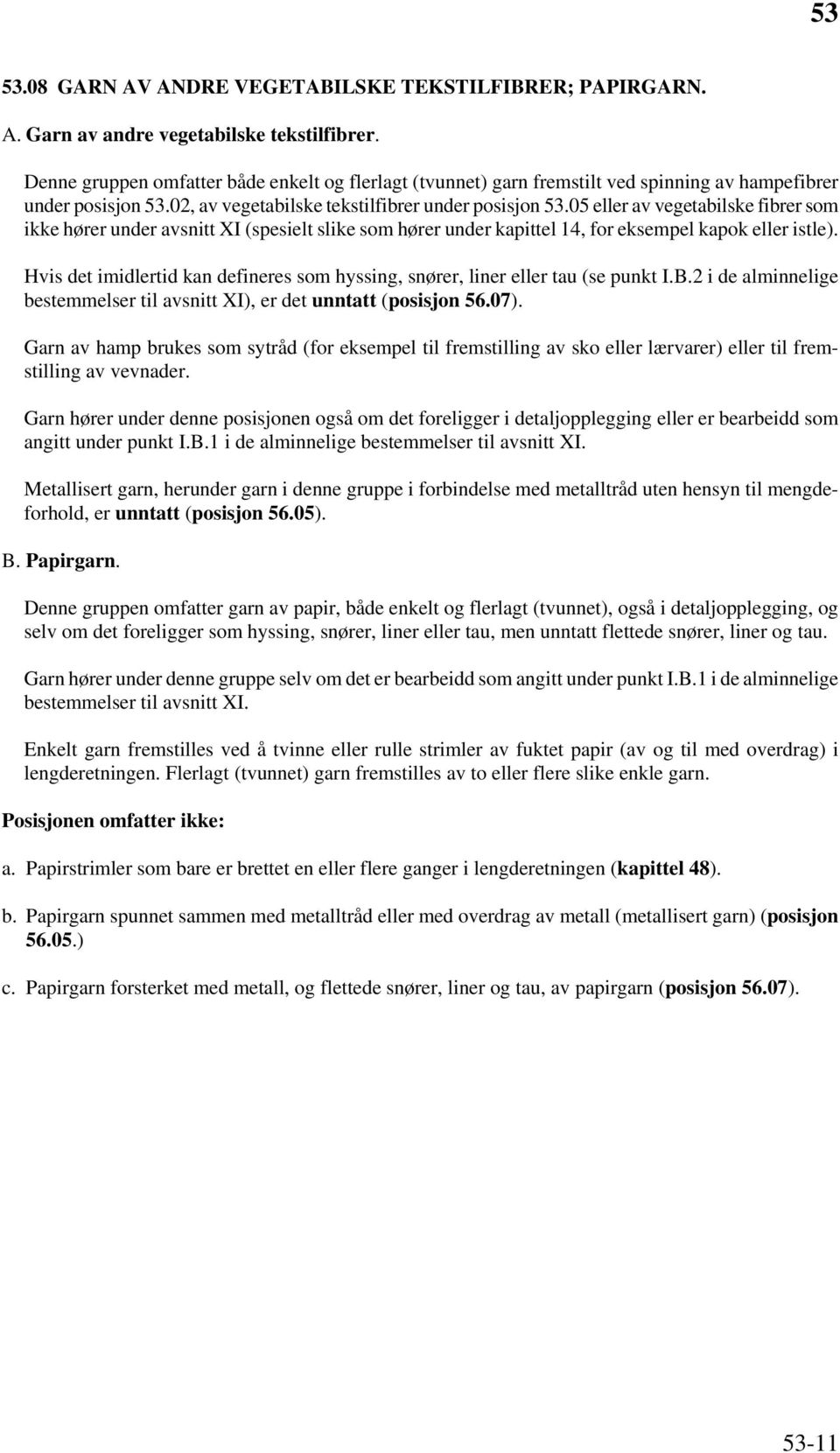 05 eller av vegetabilske fibrer som ikke hører under avsnitt XI (spesielt slike som hører under kapittel 14, for eksempel kapok eller istle).