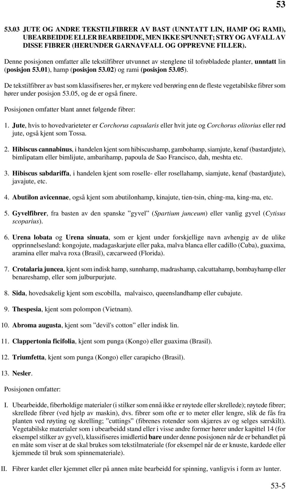 De tekstilfibrer av bast som klassifiseres her, er mykere ved berøring enn de fleste vegetabilske fibrer som hører under posisjon 53.05, og de er også finere.