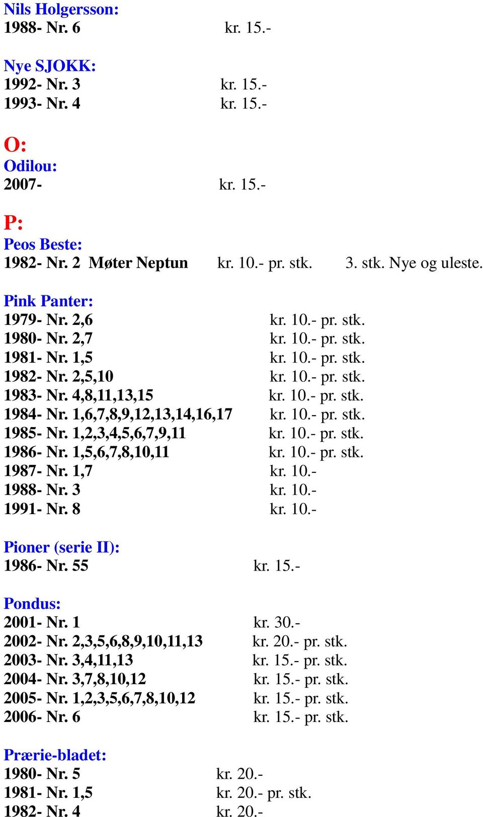 1,6,7,8,9,12,13,14,16,17 kr. 10.- pr. stk. 1985- Nr. 1,2,3,4,5,6,7,9,11 kr. 10.- pr. stk. 1986- Nr. 1,5,6,7,8,10,11 kr. 10.- pr. stk. 1987- Nr. 1,7 kr. 10.- 1988- Nr. 3 kr. 10.- 1991- Nr. 8 kr. 10.- Pioner (serie II): 1986- Nr.