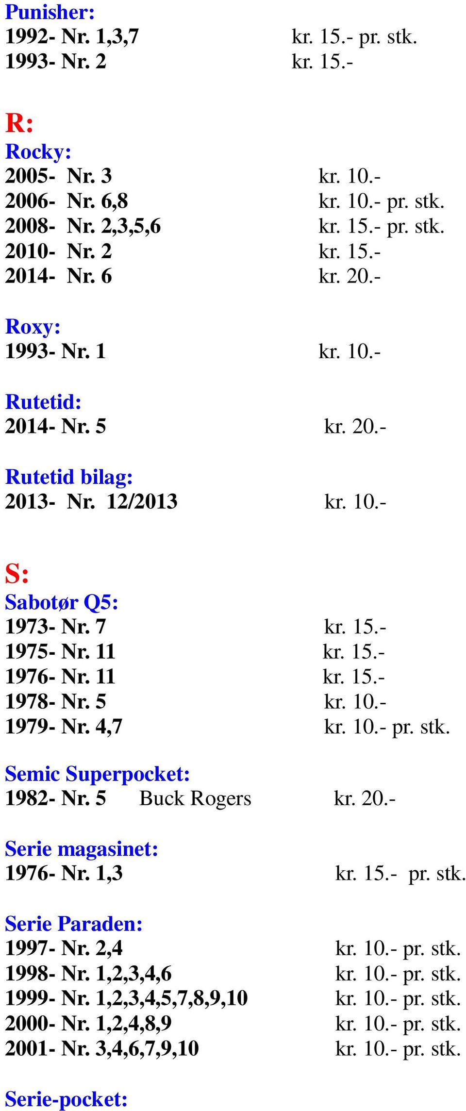 5 kr. 10.- 1979- Nr. 4,7 kr. 10.- pr. stk. Semic Superpocket: 1982- Nr. 5 Buck Rogers kr. 20.- Serie magasinet: 1976- Nr. 1,3 kr. 15.- pr. stk. Serie Paraden: 1997- Nr. 2,4 kr. 10.- pr. stk. 1998- Nr.