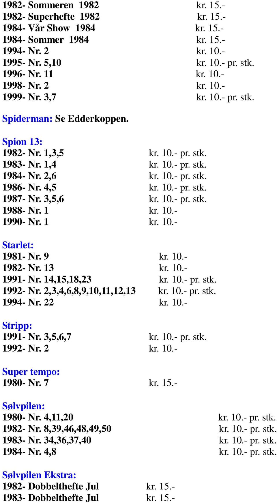 3,5,6 kr. 10.- pr. stk. 1988- Nr. 1 kr. 10.- 1990- Nr. 1 kr. 10.- Starlet: 1981- Nr. 9 kr. 10.- 1982- Nr. 13 kr. 10.- 1991- Nr. 14,15,18,23 kr. 10.- pr. stk. 1992- Nr. 2,3,4,6,8,9,10,11,12,13 kr. 10.- pr. stk. 1994- Nr.