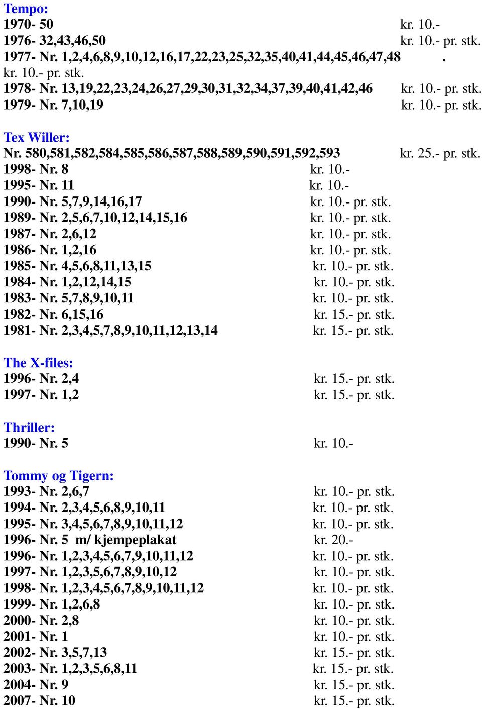 8 kr. 10.- 1995- Nr. 11 kr. 10.- 1990- Nr. 5,7,9,14,16,17 kr. 10.- pr. stk. 1989- Nr. 2,5,6,7,10,12,14,15,16 kr. 10.- pr. stk. 1987- Nr. 2,6,12 kr. 10.- pr. stk. 1986- Nr. 1,2,16 kr. 10.- pr. stk. 1985- Nr.