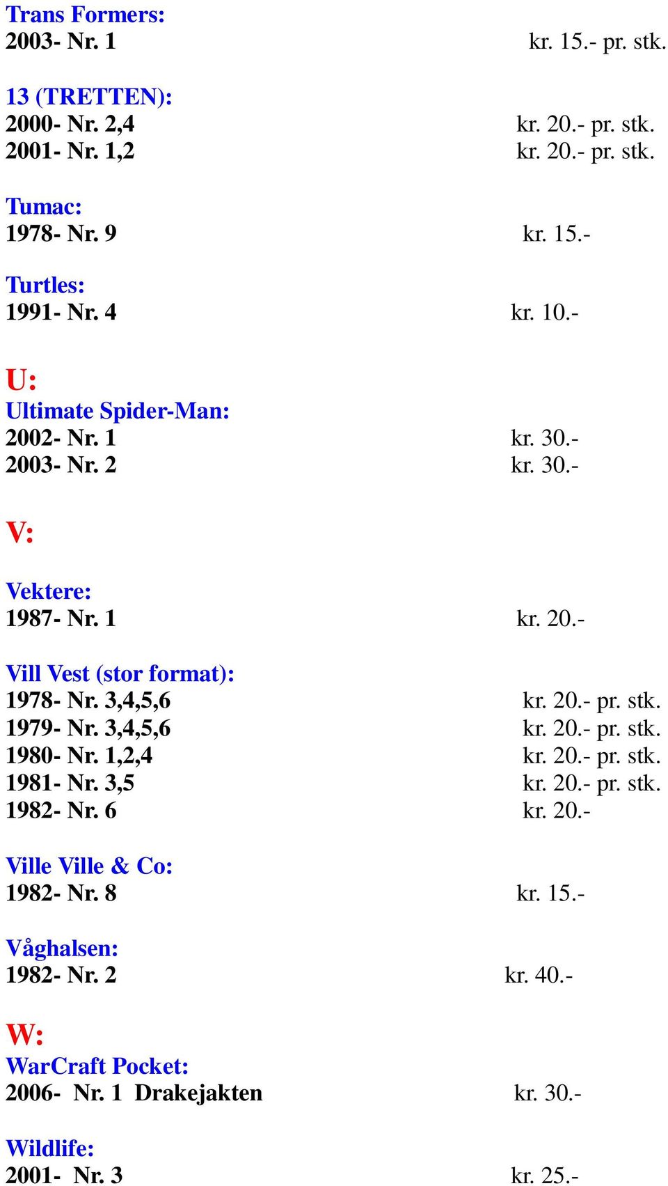 3,4,5,6 kr. 20.- pr. stk. 1979- Nr. 3,4,5,6 kr. 20.- pr. stk. 1980- Nr. 1,2,4 kr. 20.- pr. stk. 1981- Nr. 3,5 kr. 20.- pr. stk. 1982- Nr. 6 kr. 20.- Ville Ville & Co: 1982- Nr.