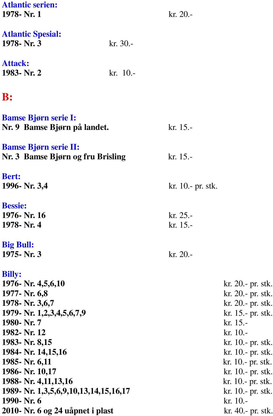 6,8 kr. 20.- pr. stk. 1978- Nr. 3,6,7 kr. 20.- pr. stk. 1979- Nr. 1,2,3,4,5,6,7,9 kr. 15.- pr. stk. 1980- Nr. 7 kr. 15.- 1982- Nr. 12 kr. 10.- 1983- Nr. 8,15 kr. 10.- pr. stk. 1984- Nr. 14,15,16 kr.