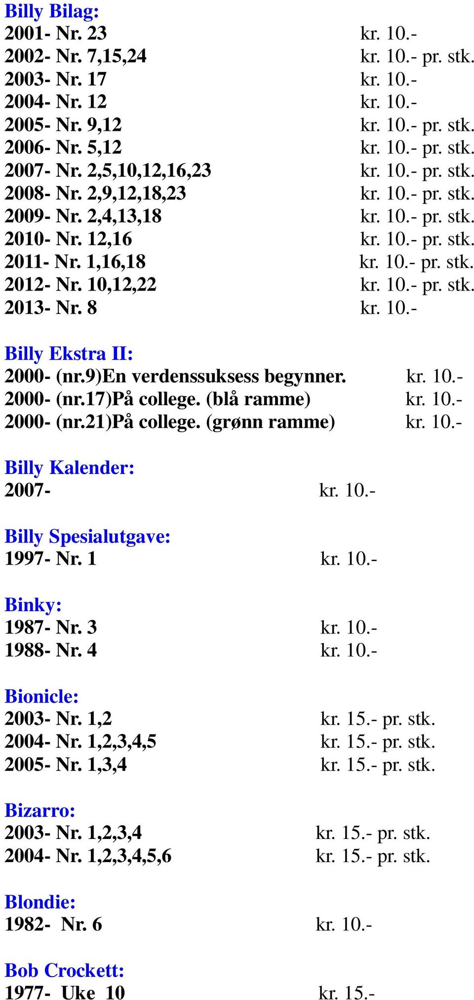 10,12,22 kr. 10.- pr. stk. 2013- Nr. 8 kr. 10.- Billy Ekstra II: 2000- (nr.9)en verdenssuksess begynner. kr. 10.- 2000- (nr.17)på college. (blå ramme) kr. 10.- 2000- (nr.21)på college.