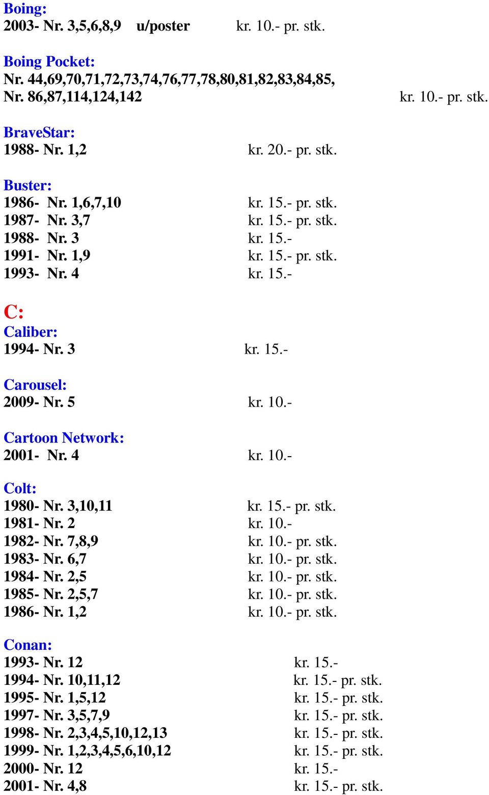 - Cartoon Network: 2001- Nr. 4 kr. 10.- Colt: 1980- Nr. 3,10,11 kr. 15.- pr. stk. 1981- Nr. 2 kr. 10.- 1982- Nr. 7,8,9 kr. 10.- pr. stk. 1983- Nr. 6,7 kr. 10.- pr. stk. 1984- Nr. 2,5 kr. 10.- pr. stk. 1985- Nr.