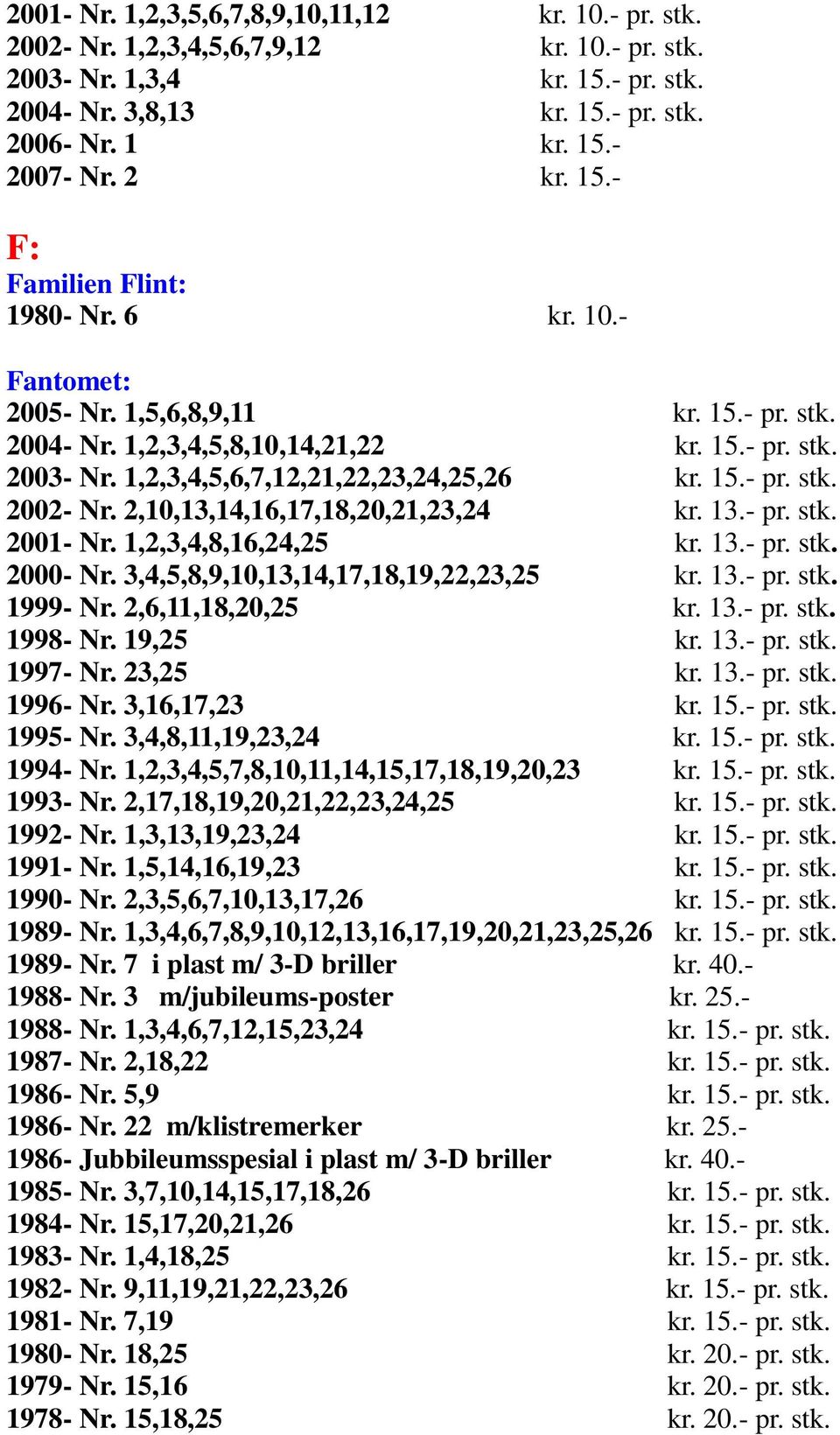 1,2,3,4,5,6,7,12,21,22,23,24,25,26 kr. 15.- pr. stk. 2002- Nr. 2,10,13,14,16,17,18,20,21,23,24 kr. 13.- pr. stk. 2001- Nr. 1,2,3,4,8,16,24,25 kr. 13.- pr. stk. 2000- Nr.