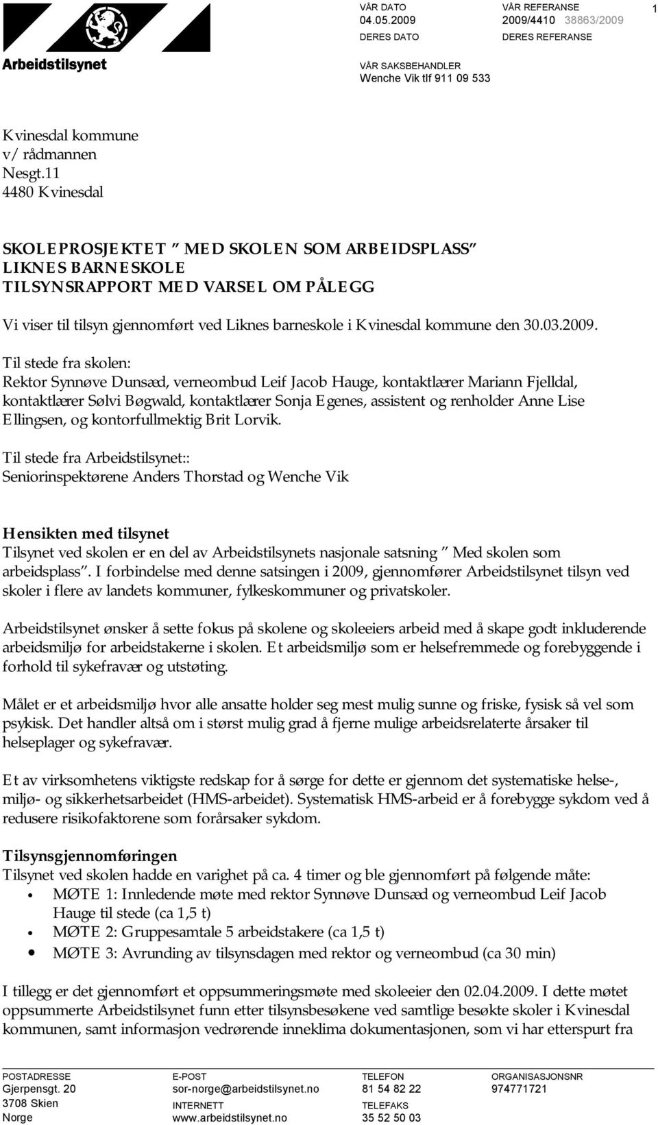 2009. Til stede fra skolen: Rektor Synnøve Dunsæd, verneombud Leif Jacob Hauge, kontaktlærer Mariann Fjelldal, kontaktlærer Sølvi Bøgwald, kontaktlærer Sonja Egenes, assistent og renholder Anne Lise