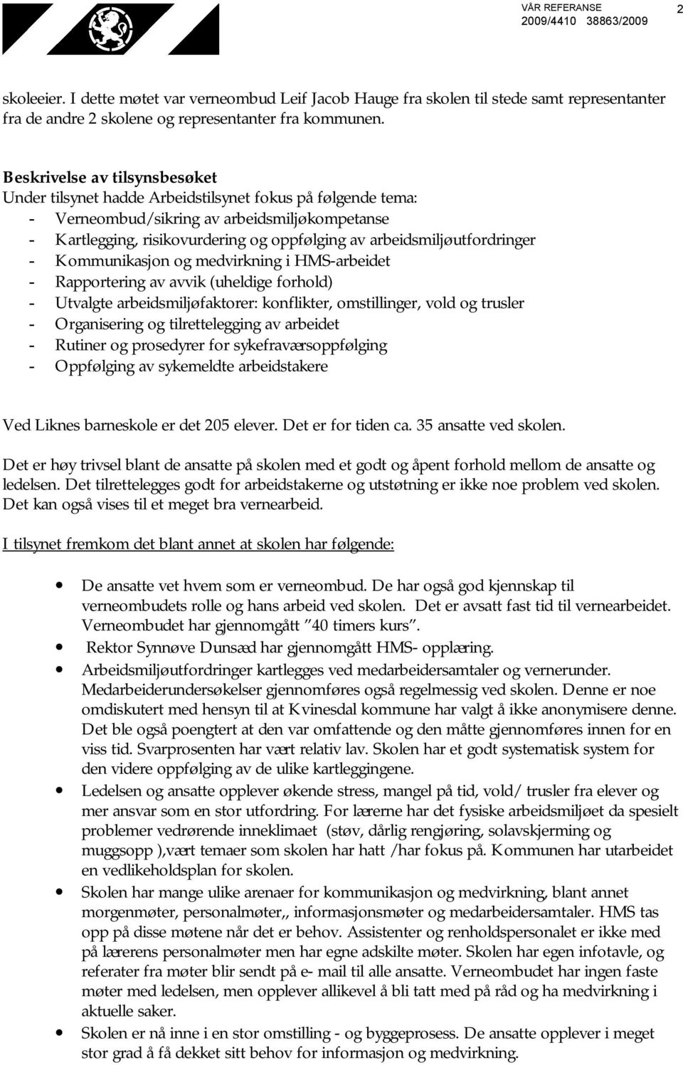 arbeidsmiljøutfordringer - Kommunikasjon og medvirkning i HMS-arbeidet - Rapportering av avvik (uheldige forhold) - Utvalgte arbeidsmiljøfaktorer: konflikter, omstillinger, vold og trusler -