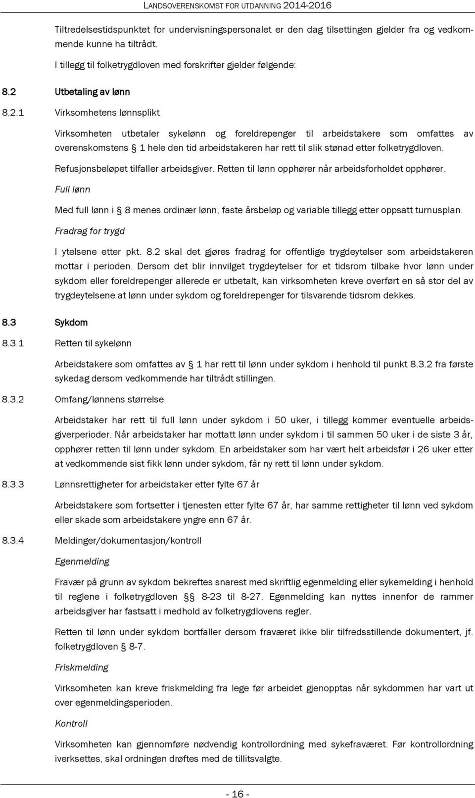 stønad etter folketrygdloven. Refusjonsbeløpet tilfaller arbeidsgiver. Retten til lønn opphører når arbeidsforholdet opphører.