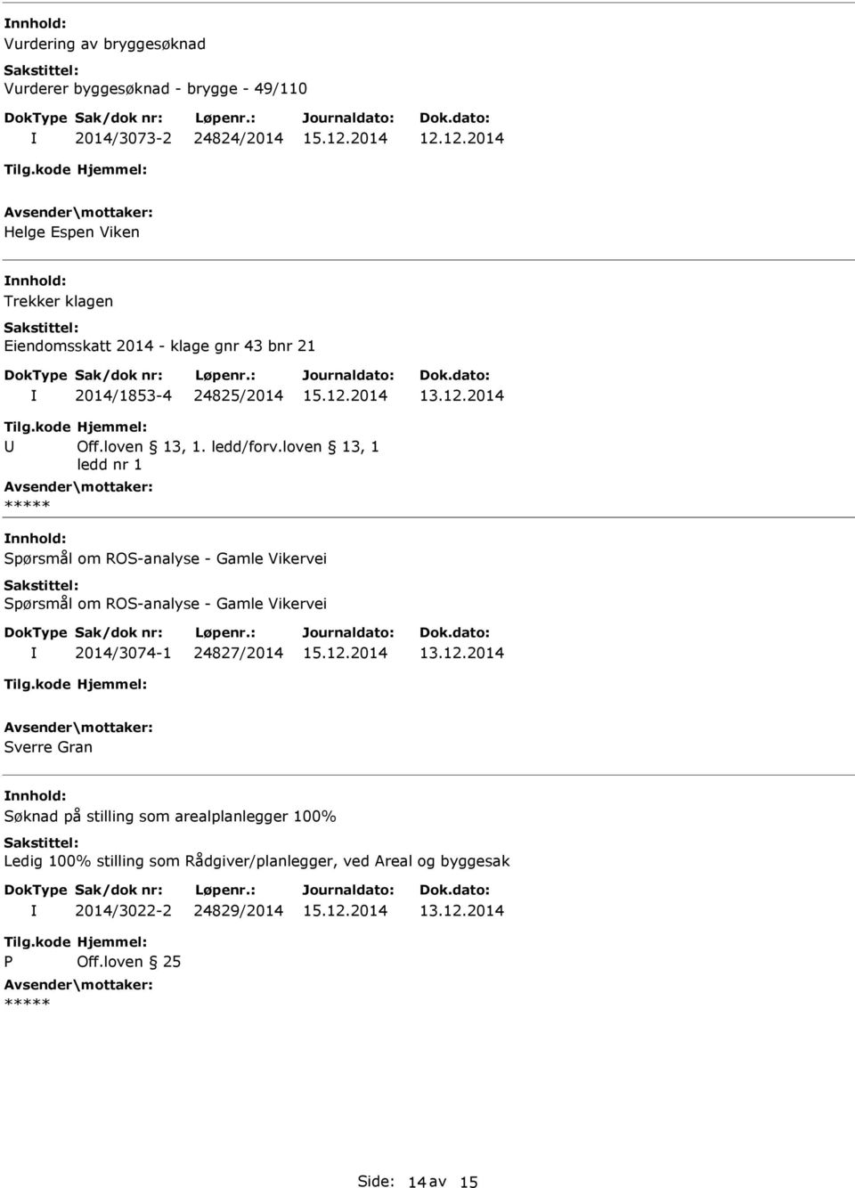 2014 Spørsmål om ROS-analyse - Gamle Vikervei Spørsmål om ROS-analyse - Gamle Vikervei 2014/3074-1 24827/2014 13.12.