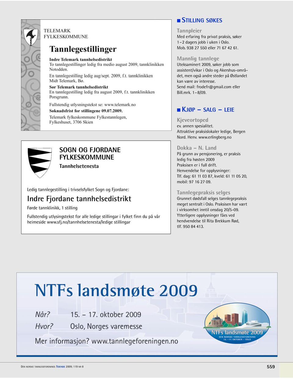 1 8/09. KJØP SALG LEIE Kjeveortoped ev. annen spesialitet. Attraktive praksislokaler ledige, Bergen Nord. Henv. www.erlingberg.