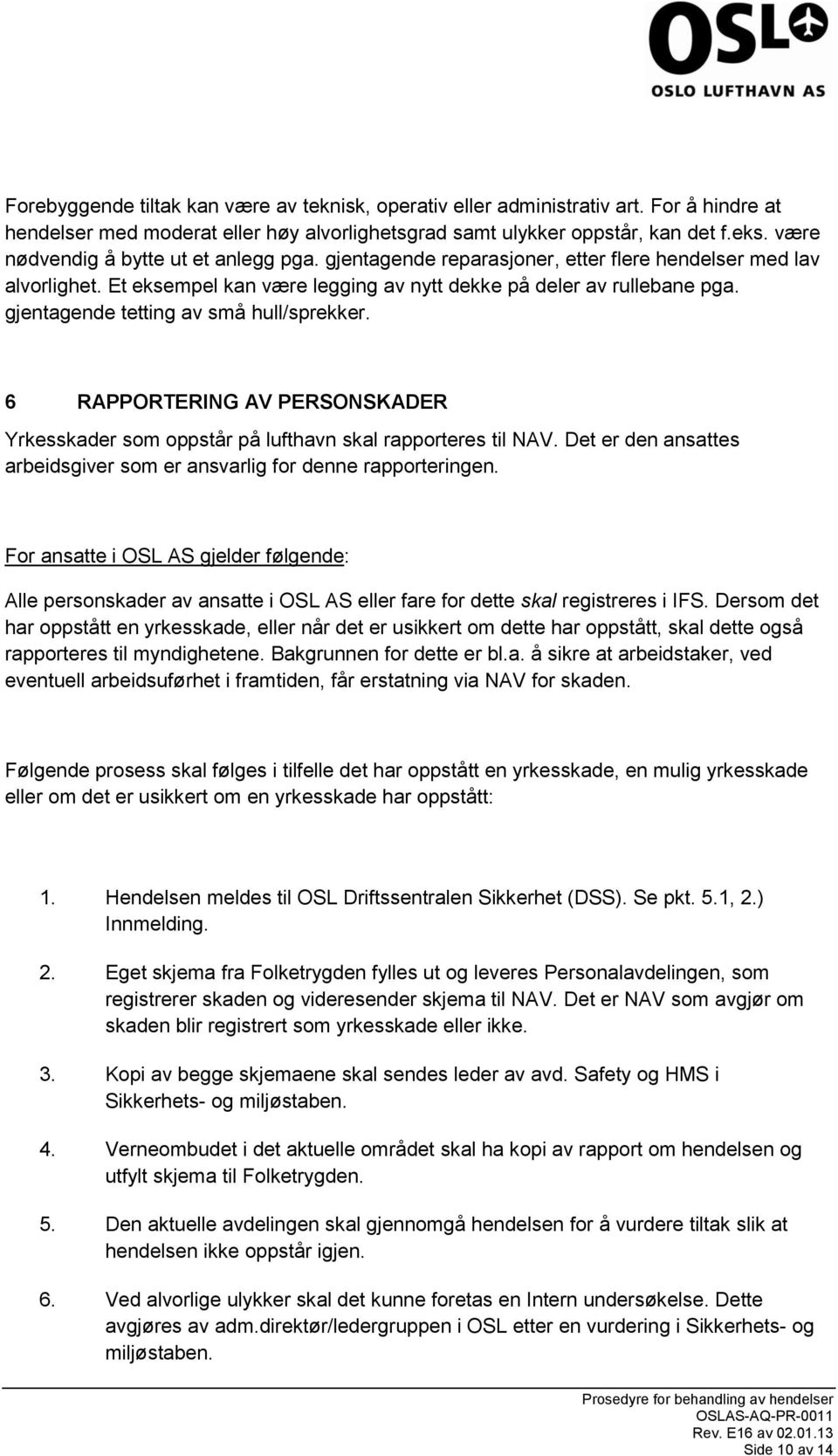 gjentagende tetting av små hull/sprekker. 6 RAPPORTERING AV PERSONSKADER Yrkesskader som oppstår på lufthavn skal rapporteres til NAV.