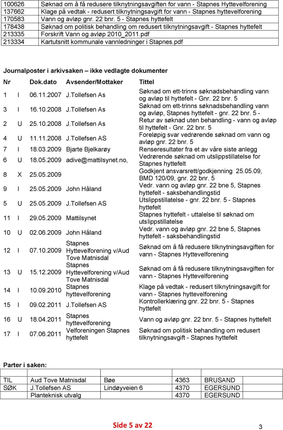 pdf Kartutsnitt kommunale vannledninger i Stapnes.pdf Journalposter i arkivsaken ikke vedlagte dokumenter Nr Dok.dato Avsender/Mottaker 1 I 06.11.2007 J.Tollefsen As 3 I 16.10.2008 J.