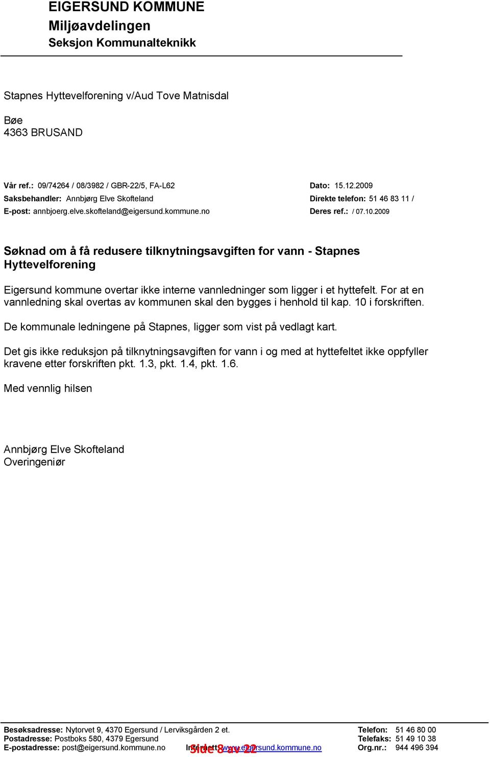 2009 Søknad om å få redusere tilknytningsavgiften for vann - Stapnes Hyttevelforening Eigersund kommune overtar ikke interne vannledninger som ligger i et hyttefelt.