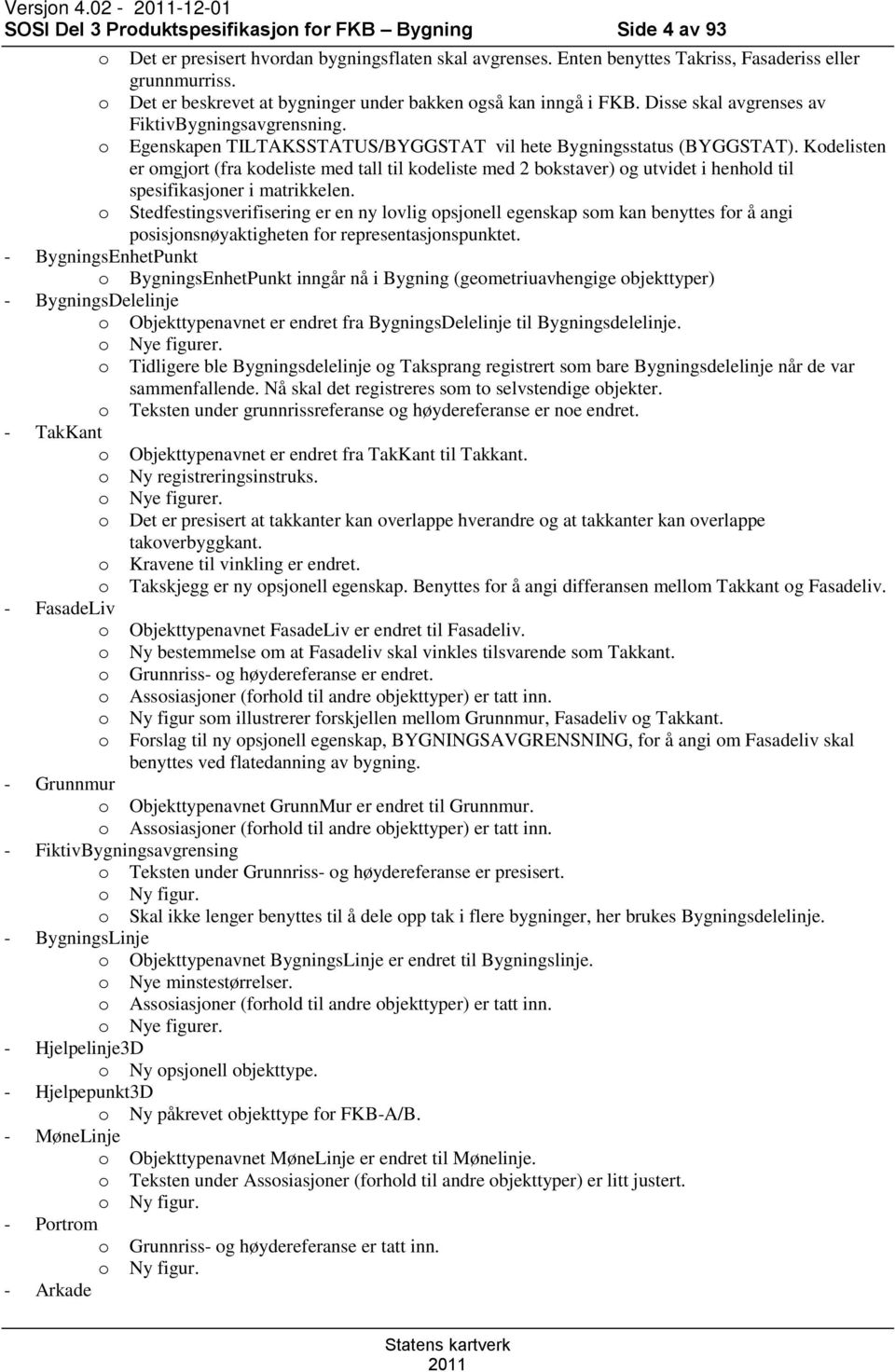 Kodelisten er omgjort (fra kodeliste med tall til kodeliste med 2 bokstaver) og utvidet i henhold til spesifikasjoner i matrikkelen.