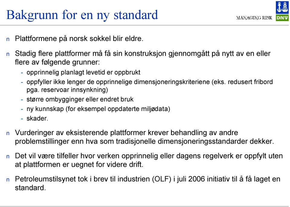 dimensjoneringskriteriene (eks. redusert fribord pga. reservoar innsynkning) - større ombygginger eller endret bruk - ny kunnskap (for eksempel oppdaterte miljødata) - skader.