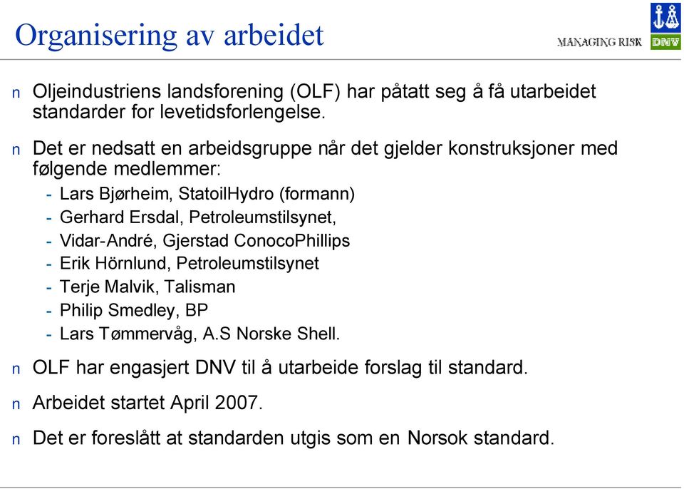 Petroleumstilsynet, - Vidar-André, Gjerstad ConocoPhillips - Erik Hörnlund, Petroleumstilsynet - Terje Malvik, Talisman - Philip Smedley, BP - Lars