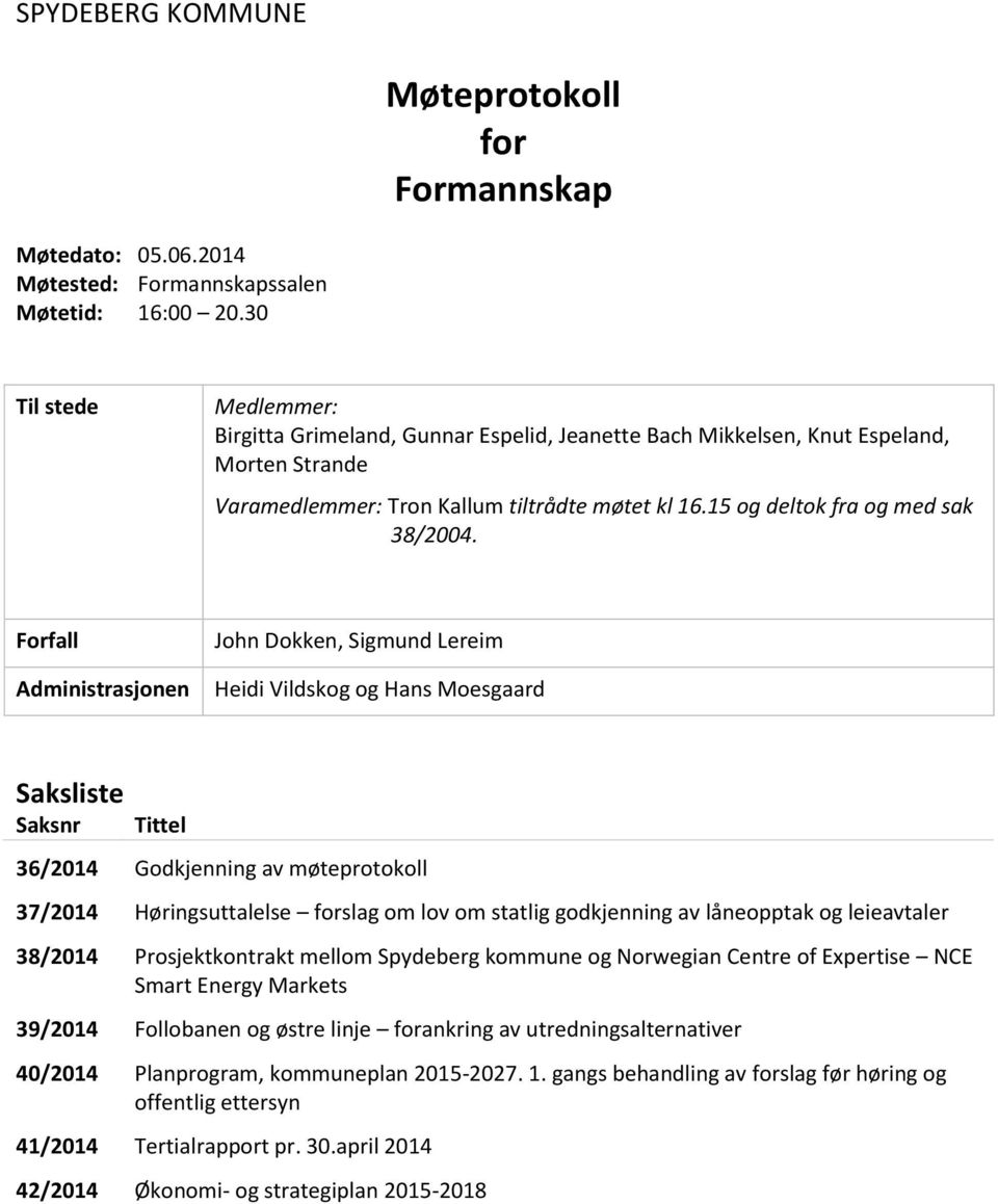 Forfall Administrasjonen John Dokken, Sigmund Lereim Heidi Vildskog og Hans Moesgaard Saksliste Saksnr Tittel 36/2014 Godkjenning av møteprotokoll 37/2014 Høringsuttalelse forslag om lov om statlig