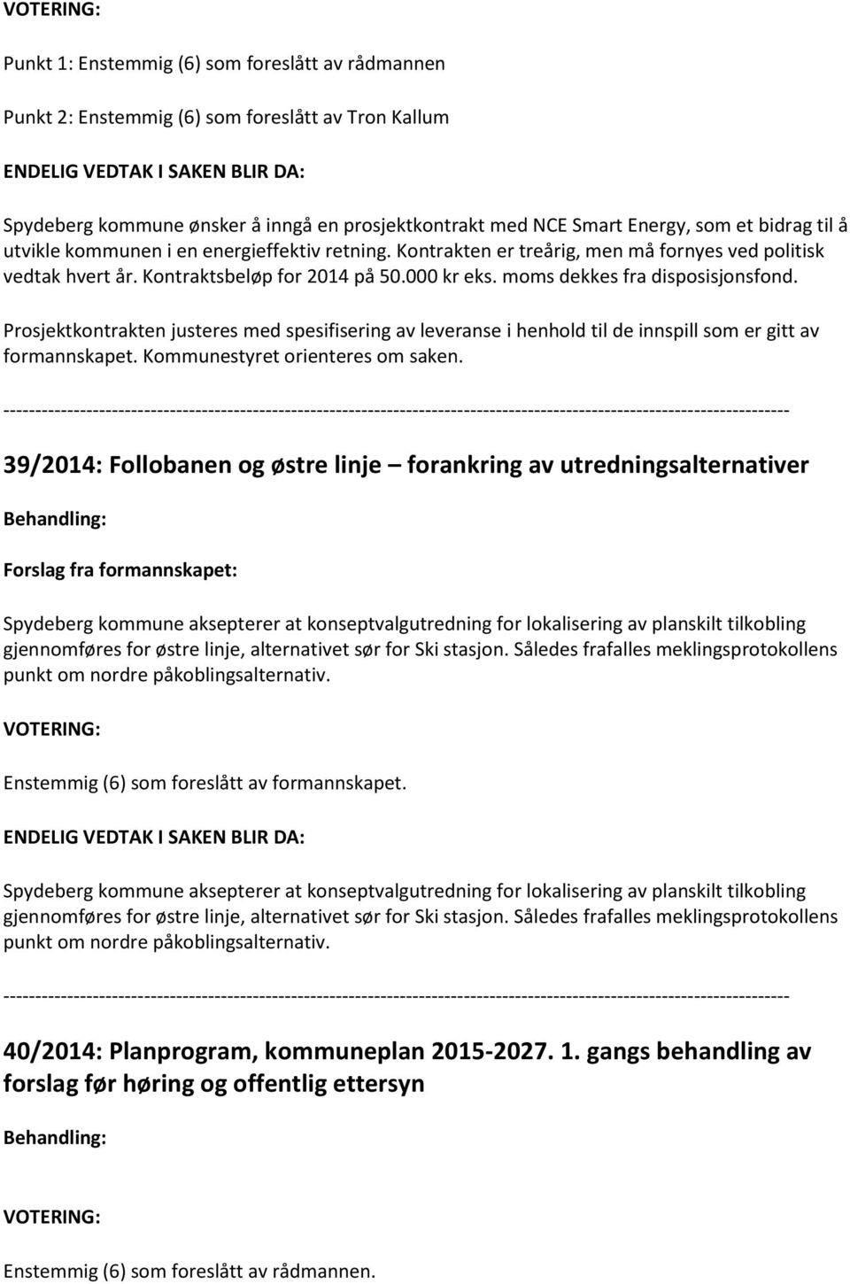 moms dekkes fra disposisjonsfond. Prosjektkontrakten justeres med spesifisering av leveranse i henhold til de innspill som er gitt av formannskapet. Kommunestyret orienteres om saken.