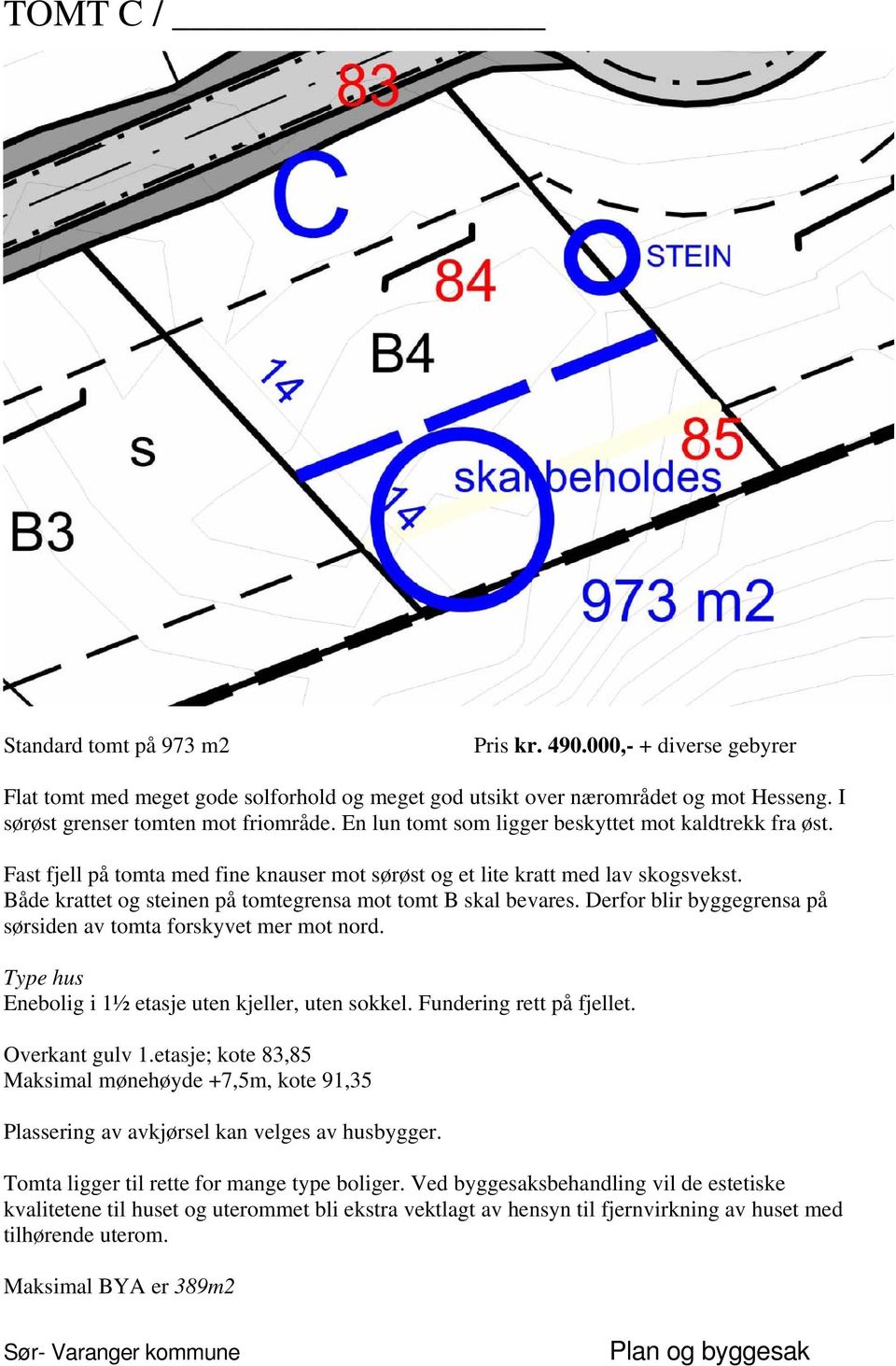 Både krattet og steinen på tomtegrensa mot tomt B skal bevares. Derfor blir byggegrensa på sørsiden av tomta forskyvet mer mot nord. Enebolig i 1½ etasje uten kjeller, uten sokkel.