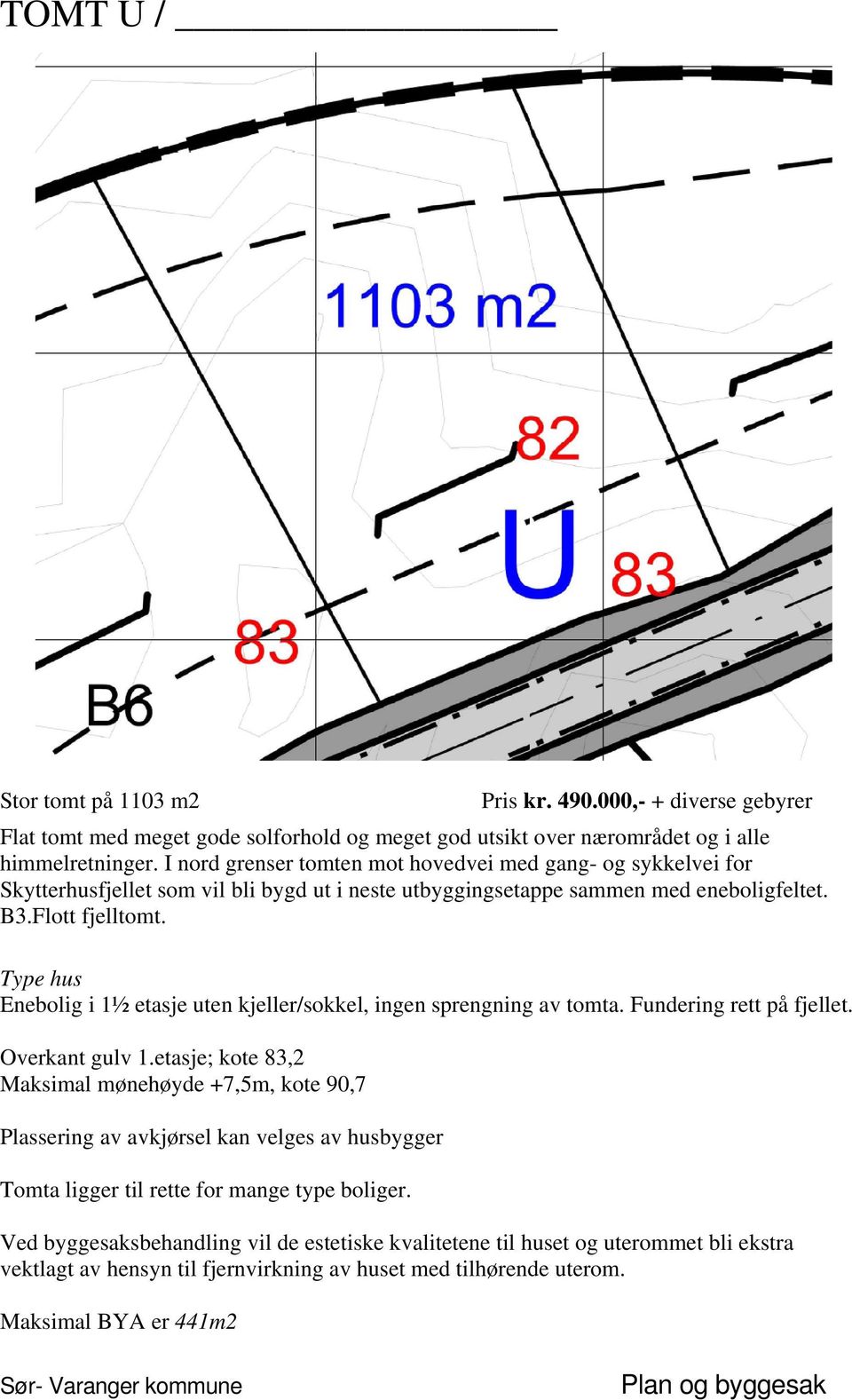 Enebolig i 1½ etasje uten kjeller/sokkel, ingen sprengning av tomta. Fundering rett på fjellet. Overkant gulv 1.