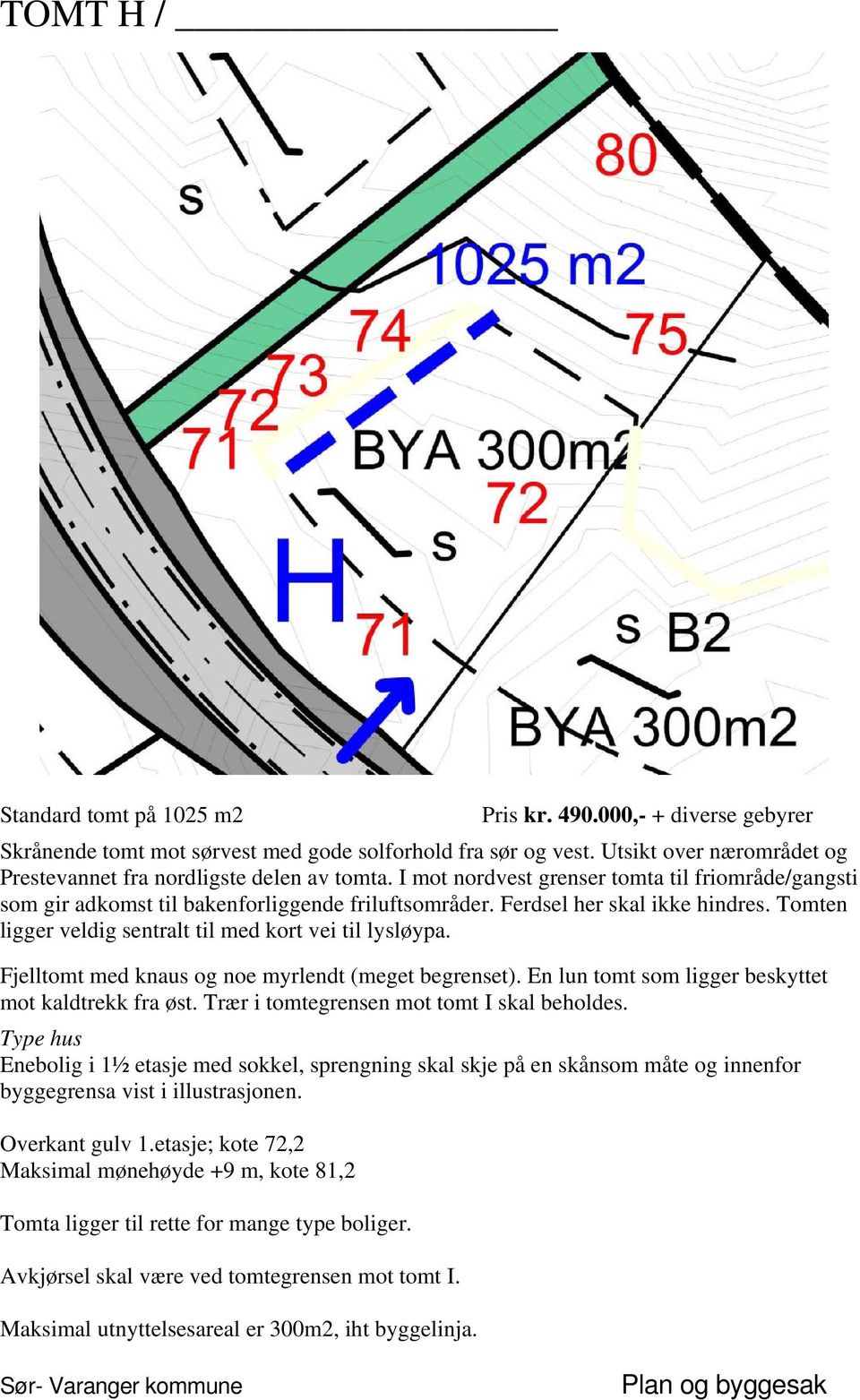 Ferdsel her skal ikke hindres. Tomten ligger veldig sentralt til med kort vei til lysløypa. Fjelltomt med knaus og noe myrlendt (meget begrenset).